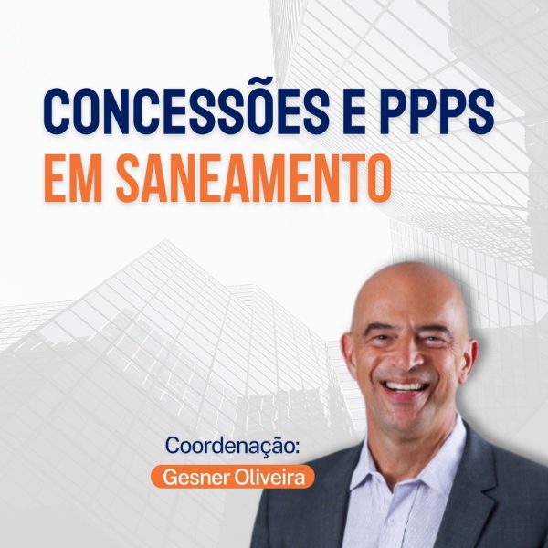 Concessões e PPPs em Saneamento – Critérios Econômicos, Financeiros, Regulatórios e Jurídicos - Turma VII
